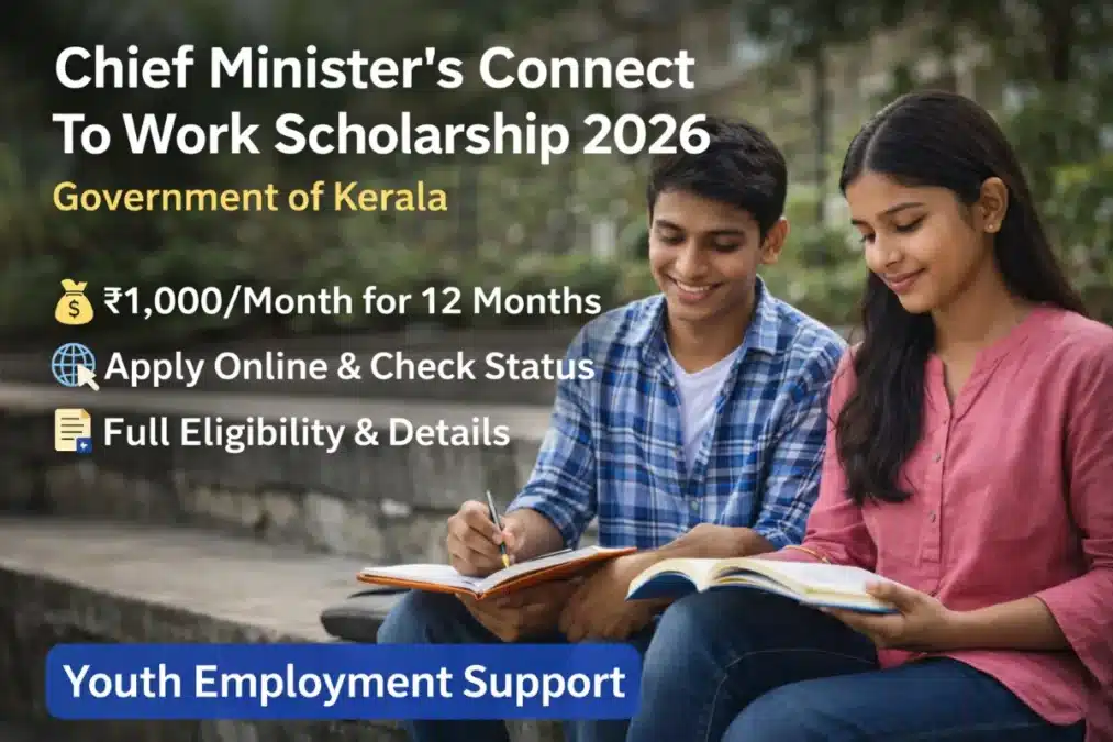 Chief Minister’s Connect To Work Scholarship 2026: Apply Online, Last Date, Amount, Status Check & Full Details Chief Minister’s Connect To Work Scholarship 2026 Kerala government scheme providing ₹1000 per month to unemployed youth and exam aspirants